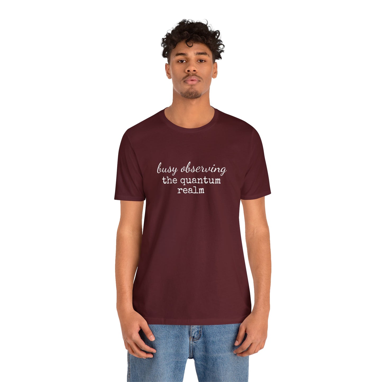 "Busy Observing the Quantum Realm" Unisex Tshirt