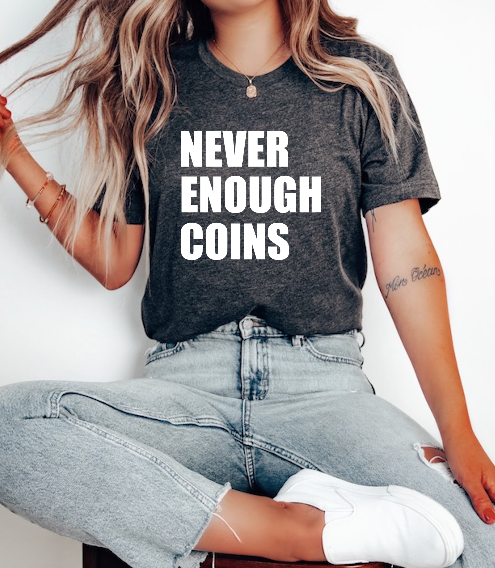 NEVER ENOUGH COINS Tshirt